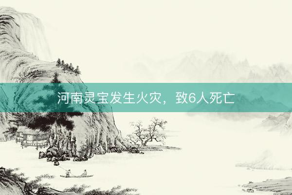河南灵宝发生火灾，<a href=