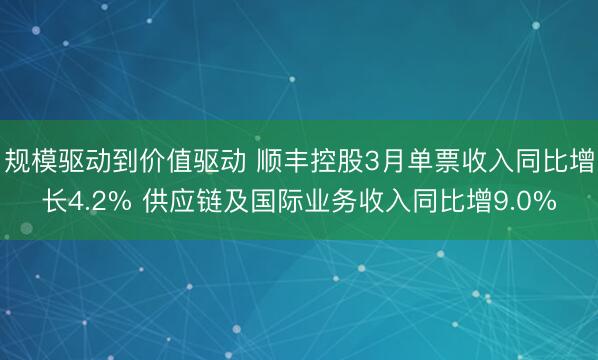 规模驱动到价值驱动 顺丰控股3月单票收入同比增长4.2% 供应链及国际业务收入同比增9.0%