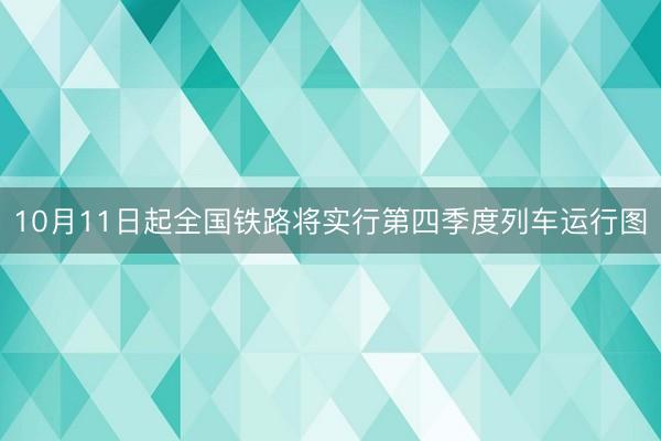 10月11日起全国铁路将实行第四季度列车运行图