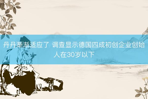 丹丹渐渐适应了 调查显示德国四成初创企业创始人在30岁以下