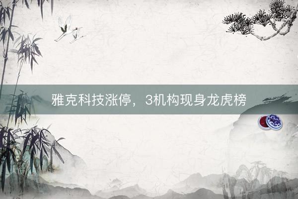 雅克科技涨停，3机构现身龙虎榜