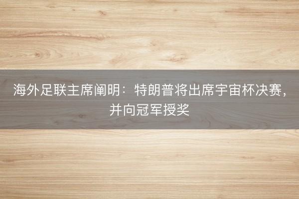海外足联主席阐明：特朗普将出席宇宙杯决赛，并向冠军授奖